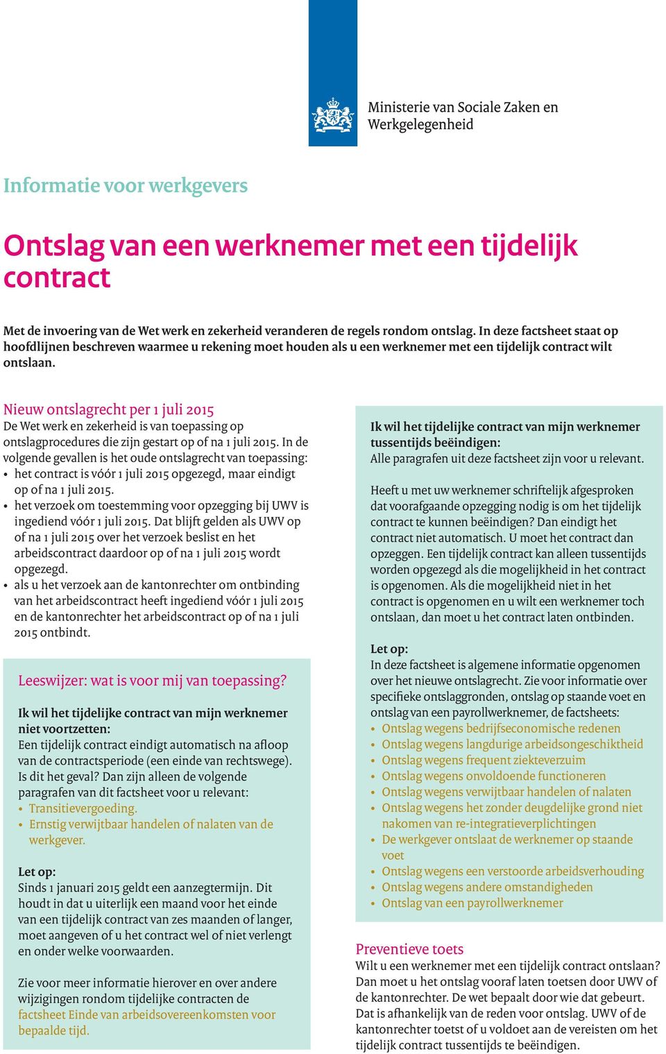 Nieuw ontslagrecht per 1 juli 2015 De Wet werk en zekerheid is van toepassing op ontslagprocedures die zijn gestart op of na 1 juli 2015.