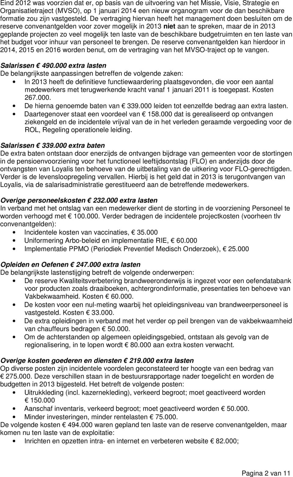 De vertraging hiervan heeft het management doen besluiten om de reserve convenantgelden voor zover mogelijk in niet aan te spreken, maar de in geplande projecten zo veel mogelijk ten laste van de