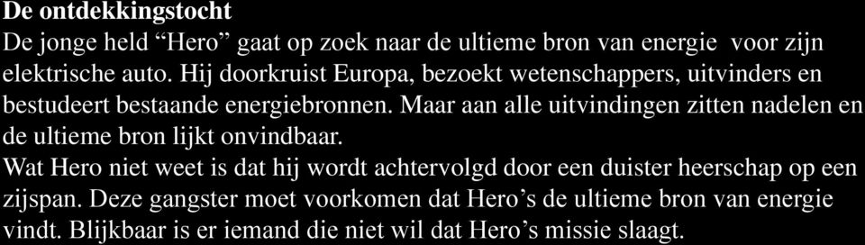 Maar aan alle uitvindingen zitten nadelen en de ultieme bron lijkt onvindbaar.