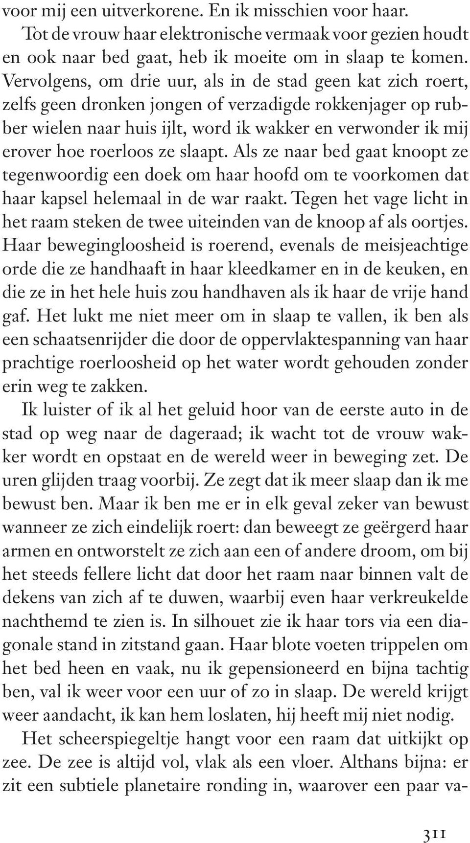 roerloos ze slaapt. Als ze naar bed gaat knoopt ze tegenwoordig een doek om haar hoofd om te voorkomen dat haar kapsel helemaal in de war raakt.