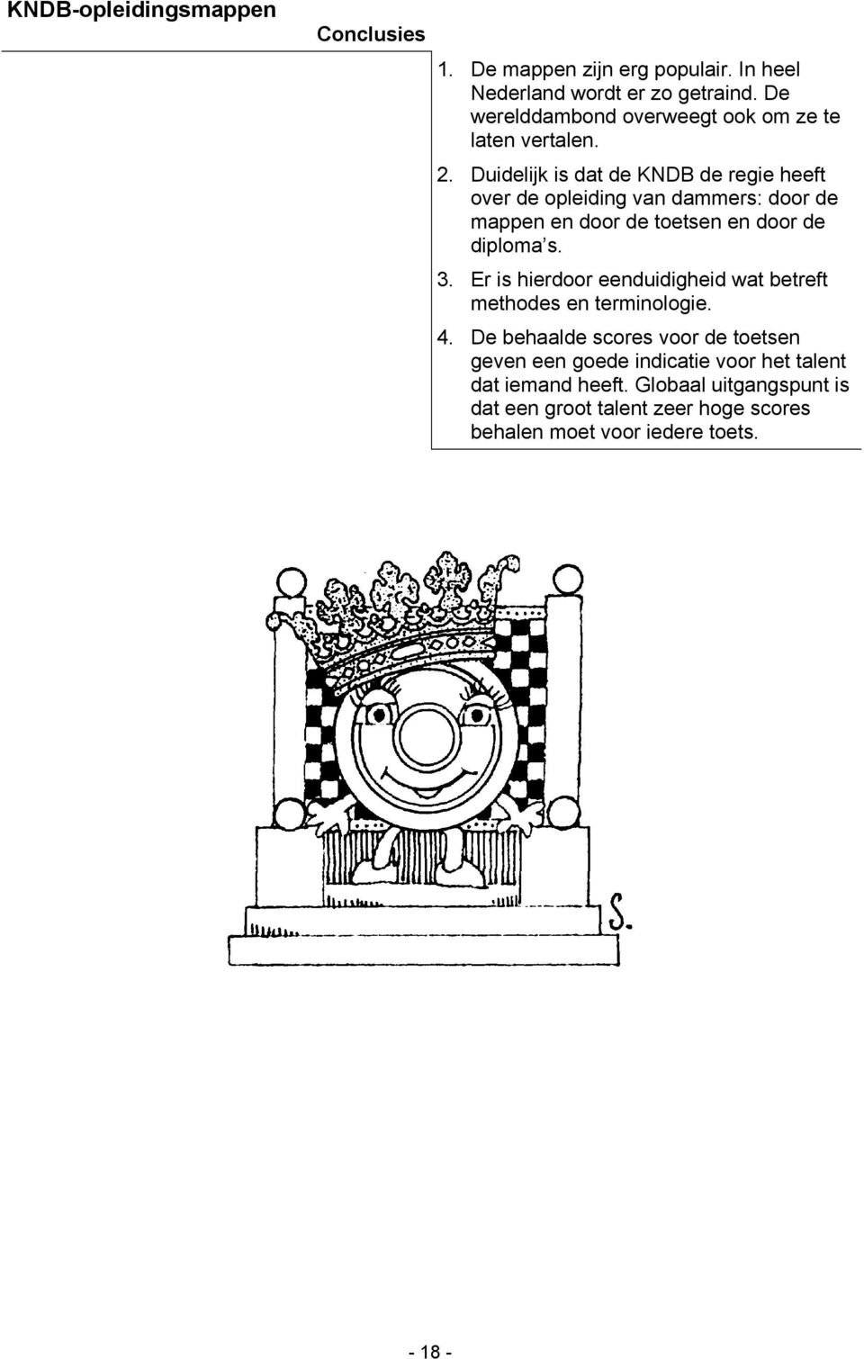 Duidelijk is dat de KNDB de regie heeft over de opleiding van dammers: door de mappen en door de toetsen en door de diploma s. 3.