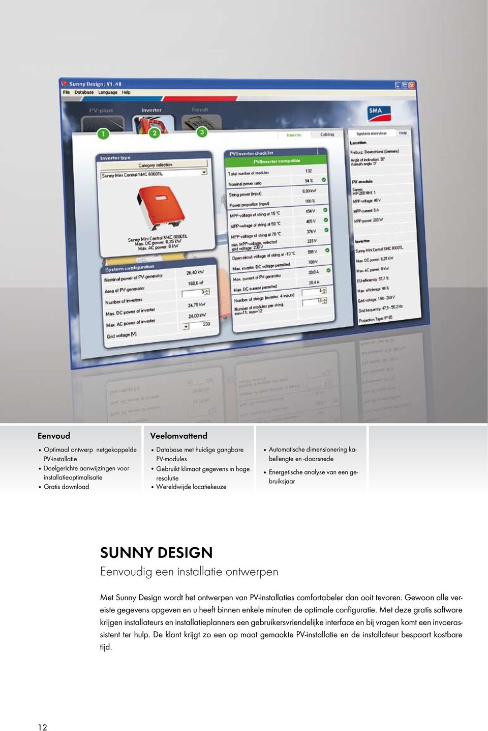Met Sunny Design wordt het ontwerpen van PV-installaties comfortabeler dan ooit tevoren. Gewoon alle vereiste gegevens opgeven en u heeft binnen enkele minuten de optimale configuratie.