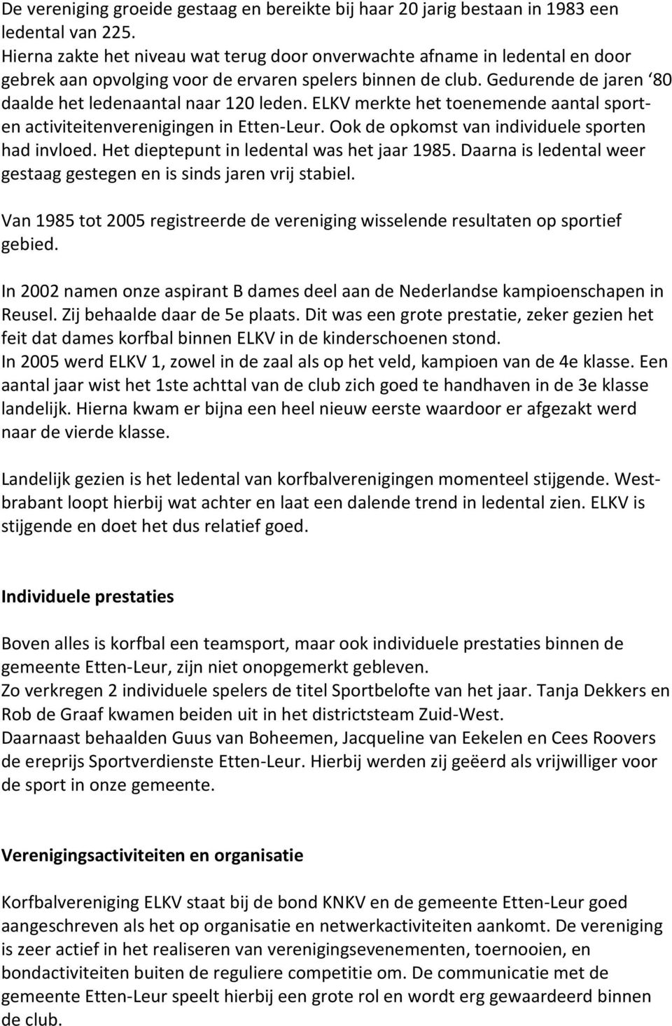 ELKV merkte het toenemende aantal sporten activiteitenverenigingen in Etten-Leur. Ook de opkomst van individuele sporten had invloed. Het dieptepunt in ledental was het jaar 1985.