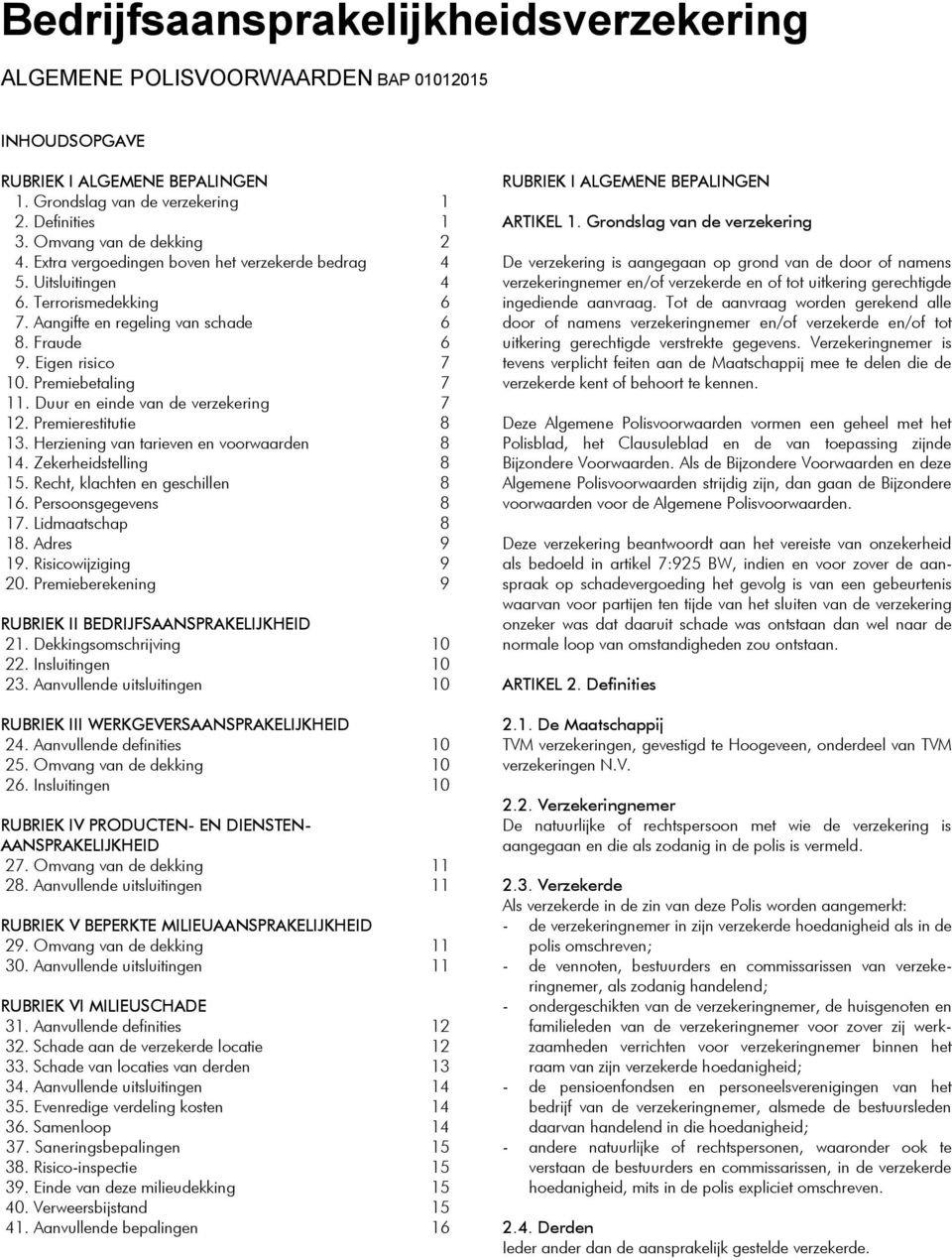 Duur en einde van de verzekering 7 12. Premierestitutie 8 13. Herziening van tarieven en voorwaarden 8 14. Zekerheidstelling 8 15. Recht, klachten en geschillen 8 16. Persoonsgegevens 8 17.