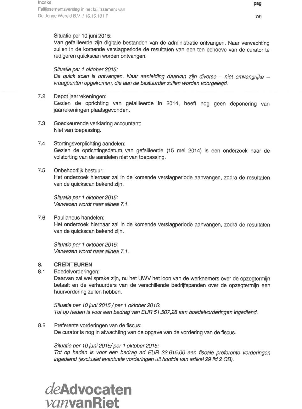 Naar aanleiding daarvan zijn diverse omvangrijke vraagpunten opgekomen, die aan de bestuurder zullen worden voorgelegd. 7.