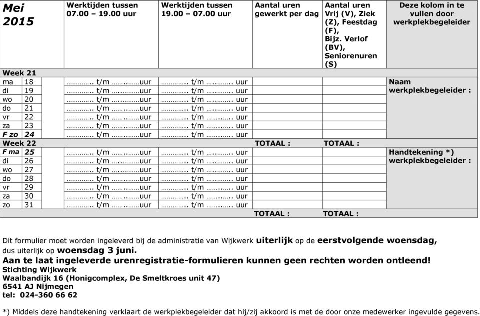 . t/m.. uur.. t/m.... uur za 30.. t/m.. uur.. t/m.... uur zo 31.. t/m.. uur.. t/m.... uur Dit formulier moet worden ingeleverd bij de administratie van Wijkwerk uiterlijk op de eerstvolgende woensdag, dus uiterlijk op woensdag 3 juni.