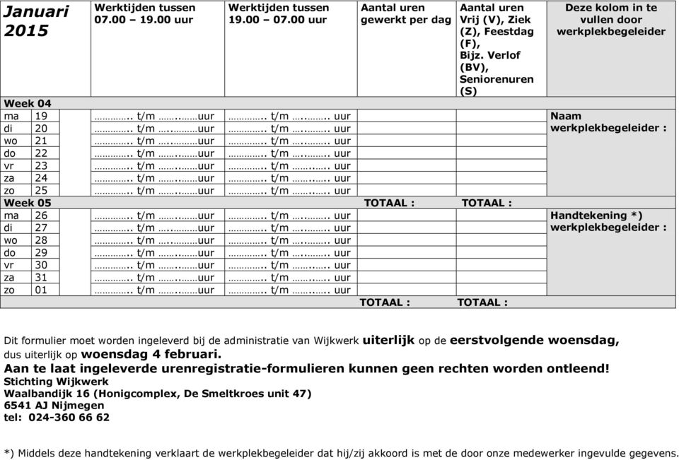 . t/m.. uur.. t/m.... uur za 31.. t/m.. uur.. t/m.... uur zo 01.. t/m.. uur.. t/m.... uur Dit formulier moet worden ingeleverd bij de administratie van Wijkwerk uiterlijk op de eerstvolgende woensdag, dus uiterlijk op woensdag 4 februari.