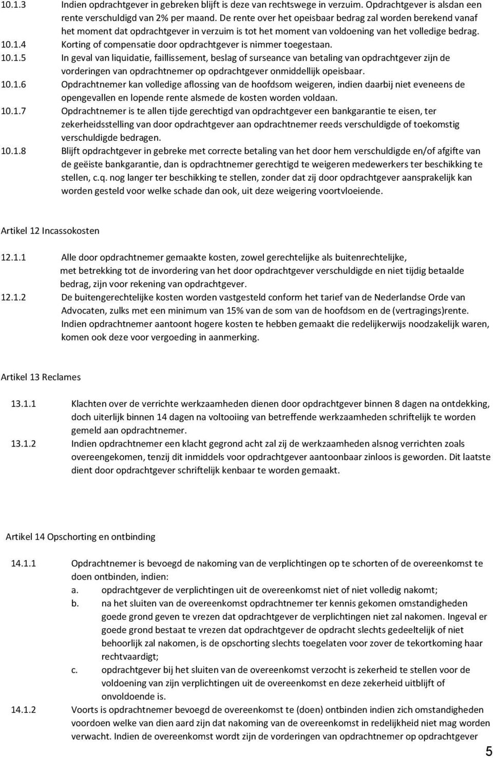 .1.4 Korting of compensatie door opdrachtgever is nimmer toegestaan. 10.1.5 In geval van liquidatie, faillissement, beslag of surseance van betaling van opdrachtgever zijn de vorderingen van opdrachtnemer op opdrachtgever onmiddellijk opeisbaar.