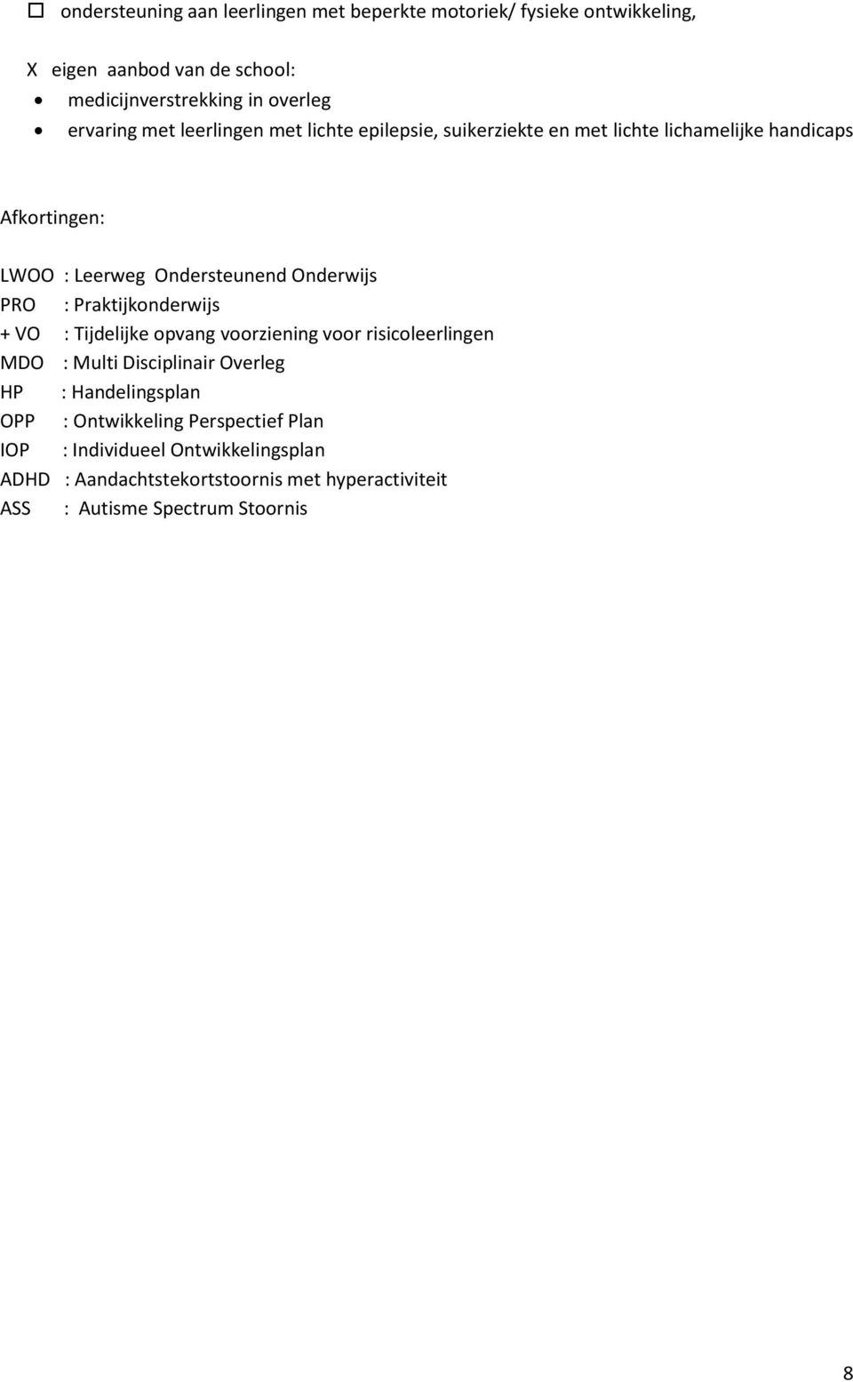 Praktijkonderwijs + VO : Tijdelijke opvang voorziening voor risicoleerlingen MDO : Multi Disciplinair Overleg HP : Handelingsplan OPP :