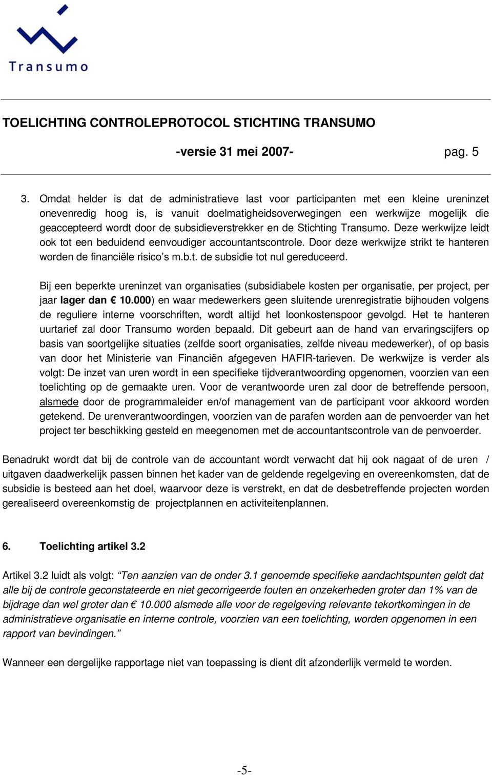 subsidieverstrekker en de Stichting Transumo. Deze werkwijze leidt ook tot een beduidend eenvoudiger accountantscontrole. Door deze werkwijze strikt te hanteren worden de financiële risico s m.b.t. de subsidie tot nul gereduceerd.