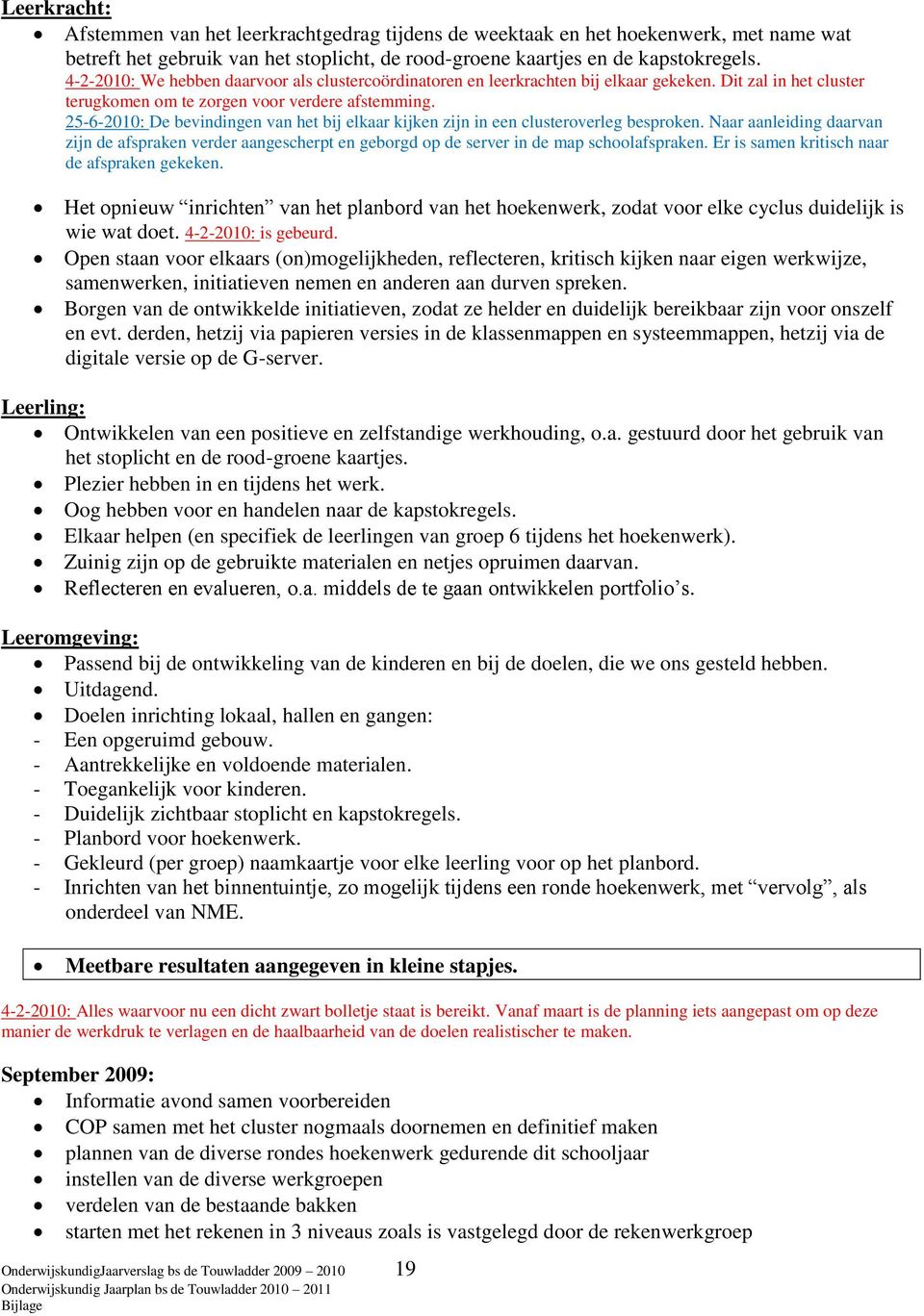 25-6-2010: De bevindingen van het bij elkaar kijken zijn in een clusteroverleg besproken.