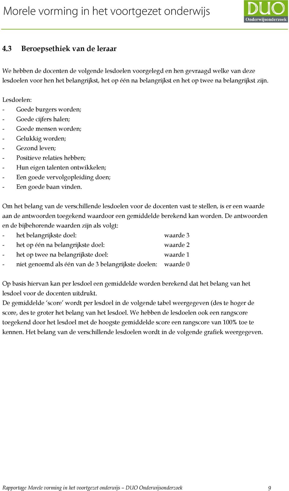 Lesdoelen: - Goede burgers worden; - Goede cijfers halen; - Goede mensen worden; - Gelukkig worden; - Gezond leven; - Positieve relaties hebben; - Hun eigen talenten ontwikkelen; - Een goede