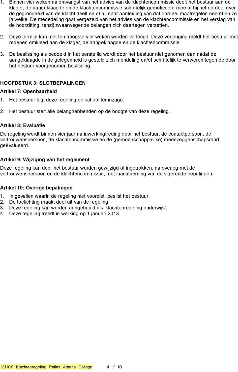 De mededeling gaat vergezeld van het advies van de klachtencommissie en het verslag van de hoorzitting, tenzij zwaarwegende belangen zich daartegen verzetten. 2.