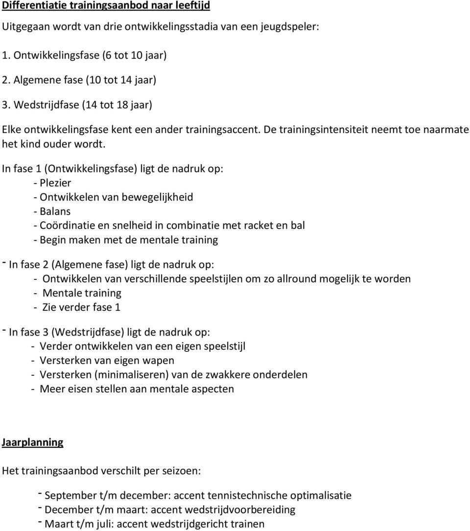 In fase 1 (Ontwikkelingsfase) ligt de nadruk op: - Plezier - Ontwikkelen van bewegelijkheid - Balans - Coördinatie en snelheid in combinatie met racket en bal - Begin maken met de mentale training In