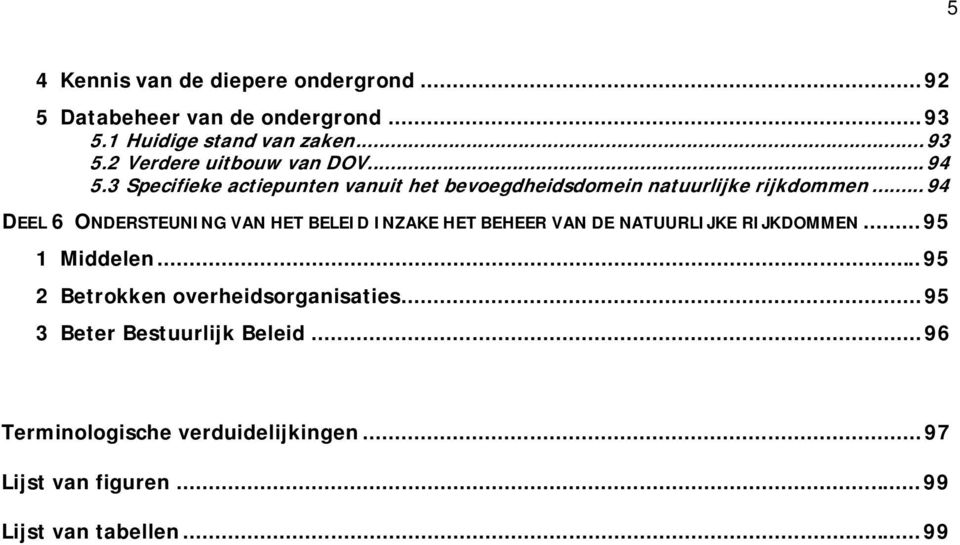 .. 94 DEEL 6 ONDERSTEUNING VAN HET BELEID INZAKE HET BEHEER VAN DE NATUURLIJKE RIJKDOMMEN...95 1 Middelen.