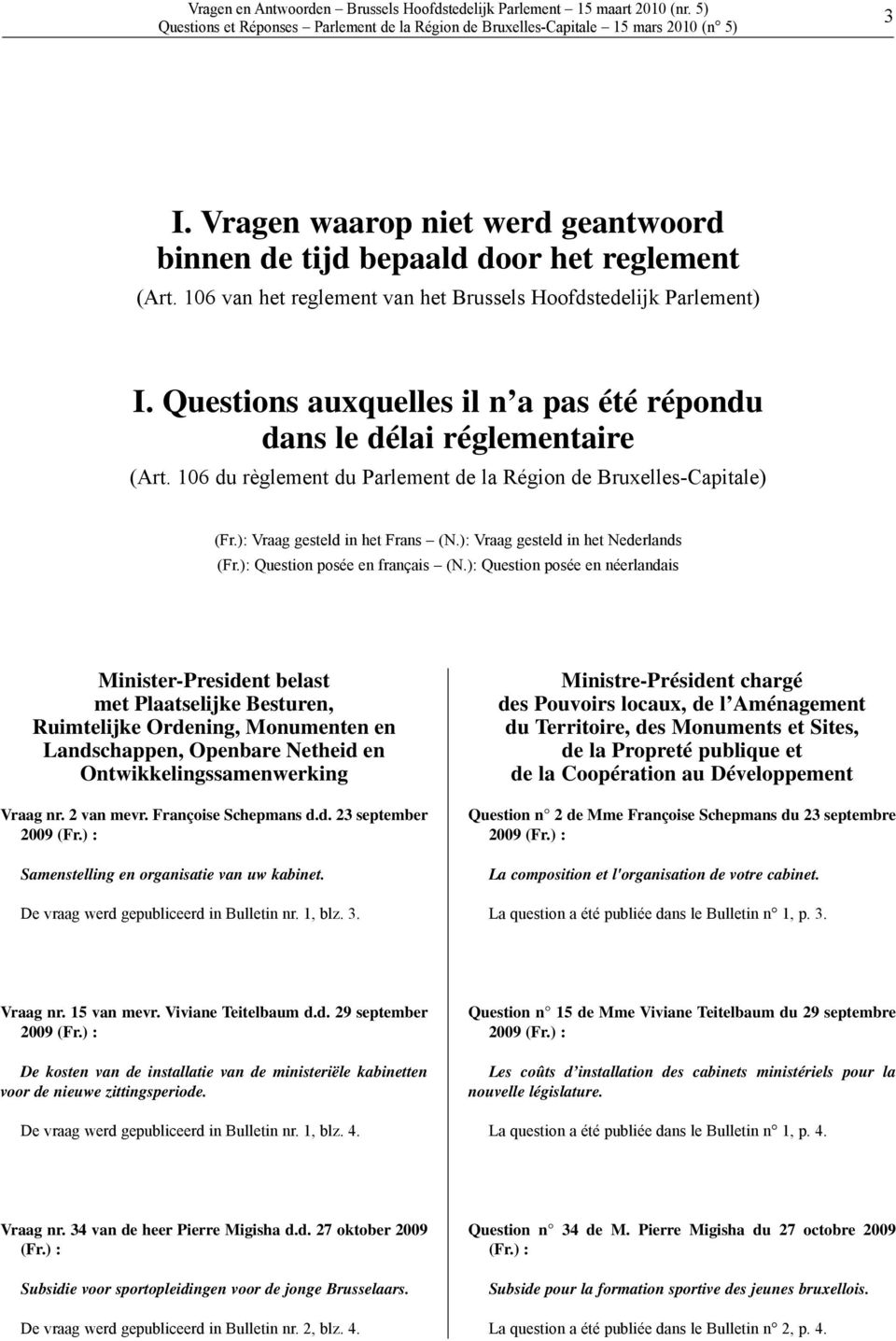 106 du règlement du Parlement de la Région de Bruxelles-Capitale) (Fr.): Vraag gesteld in het Frans (N.): Vraag gesteld in het Nederlands (Fr.): Question posée en français (N.