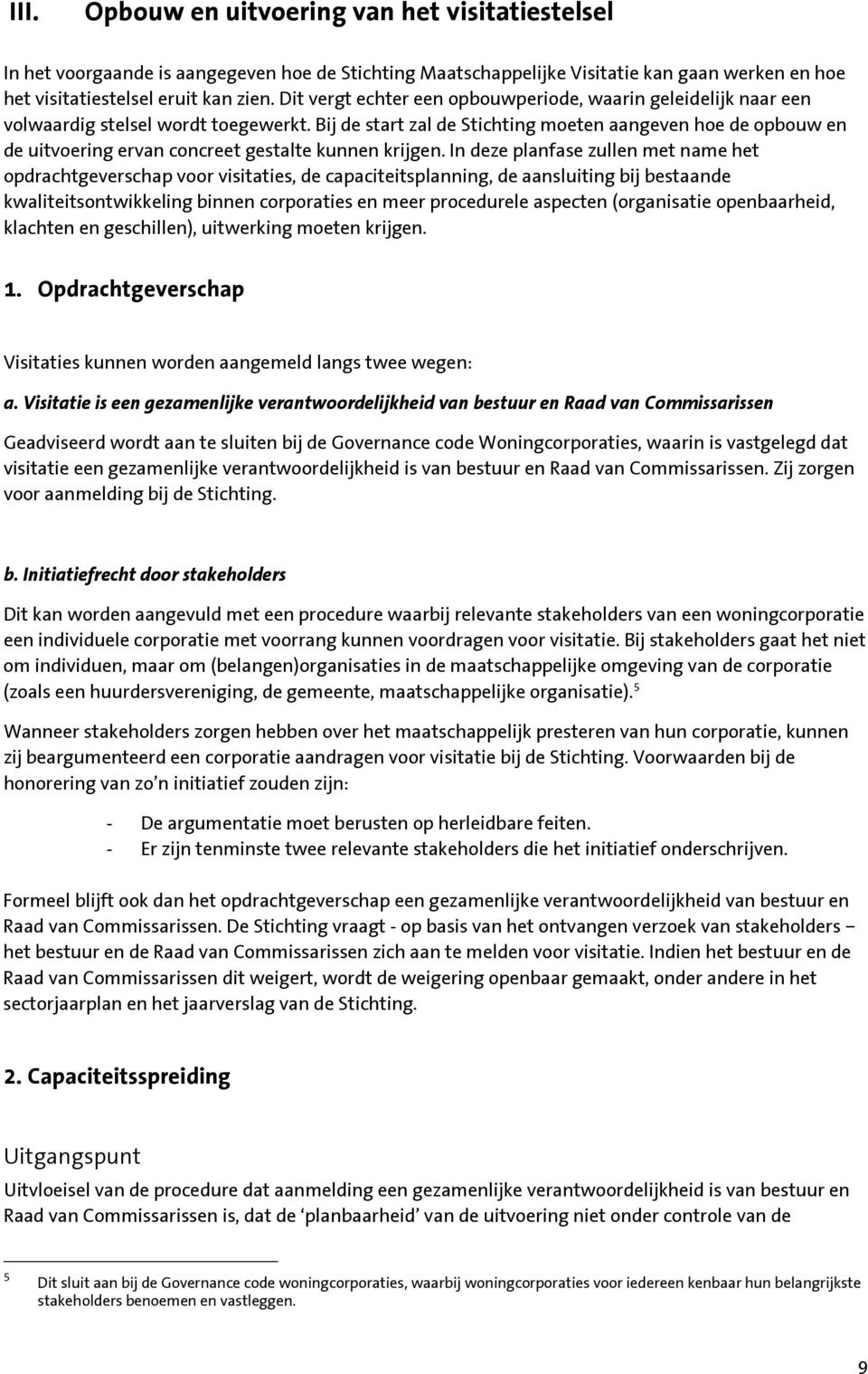 Bij de start zal de Stichting moeten aangeven hoe de opbouw en de uitvoering ervan concreet gestalte kunnen krijgen.