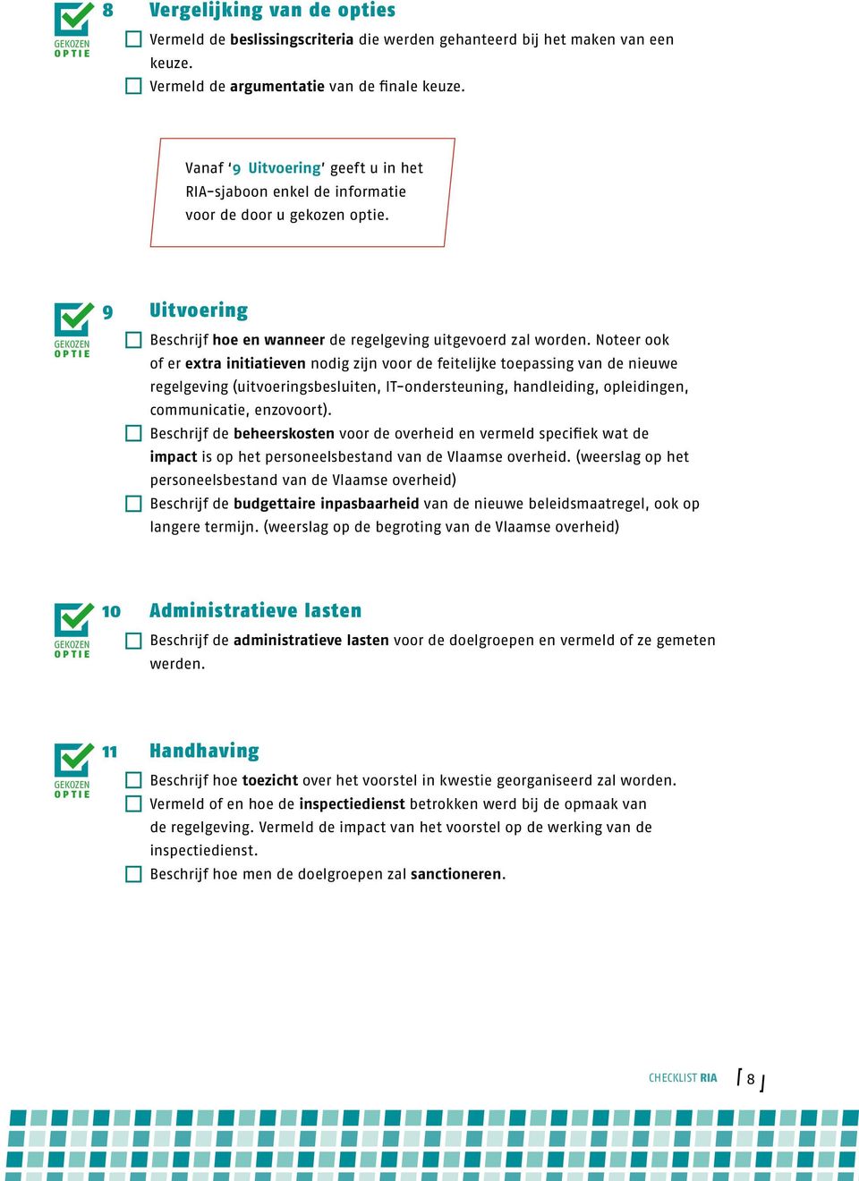 Noteer ook of er extra initiatieven nodig zijn voor de feitelijke toepassing van de nieuwe regelgeving (uitvoeringsbesluiten, IT-ondersteuning, handleiding, opleidingen, communicatie, enzovoort).