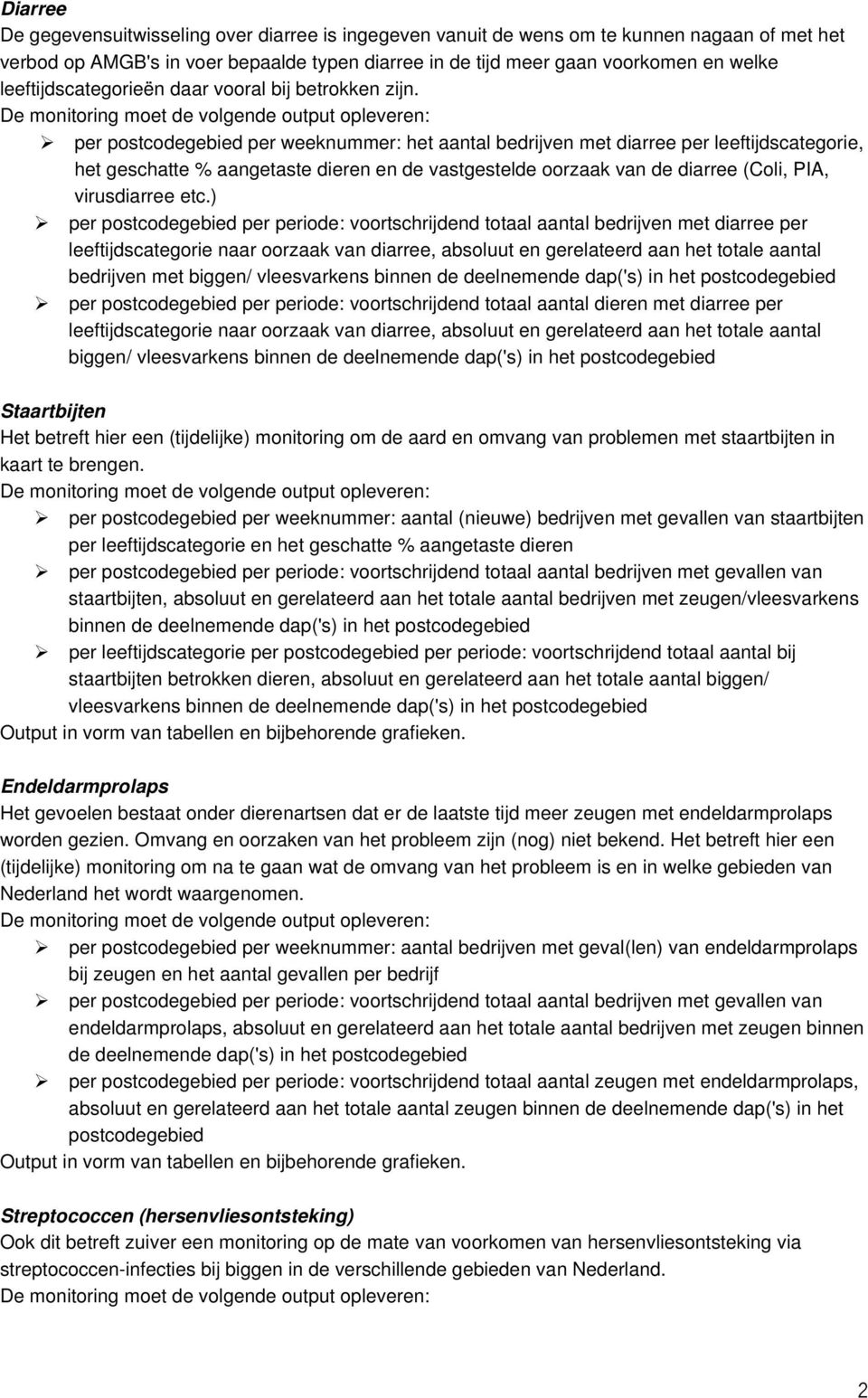 per postcodegebied per weeknummer: het aantal bedrijven met diarree per leeftijdscategorie, het geschatte % aangetaste dieren en de vastgestelde oorzaak van de diarree (Coli, PIA, virusdiarree etc.