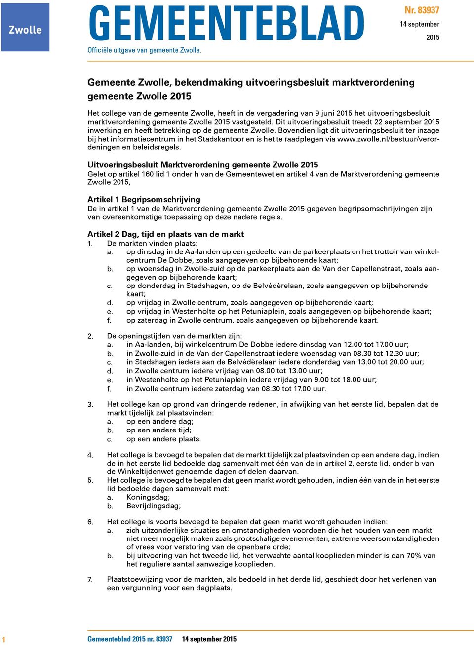 uitvoeringsbesluit marktverordening gemeente Zwolle 2015 vastgesteld. Dit uitvoeringsbesluit treedt 22 september 2015 inwerking en heeft betrekking op de gemeente Zwolle.