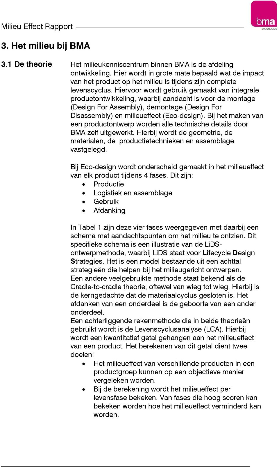 Hiervoor wordt gebruik gemaakt van integrale productontwikkeling, waarbij aandacht is voor de montage (Design For Assembly), demontage (Design For Disassembly) en milieueffect (Eco-design).