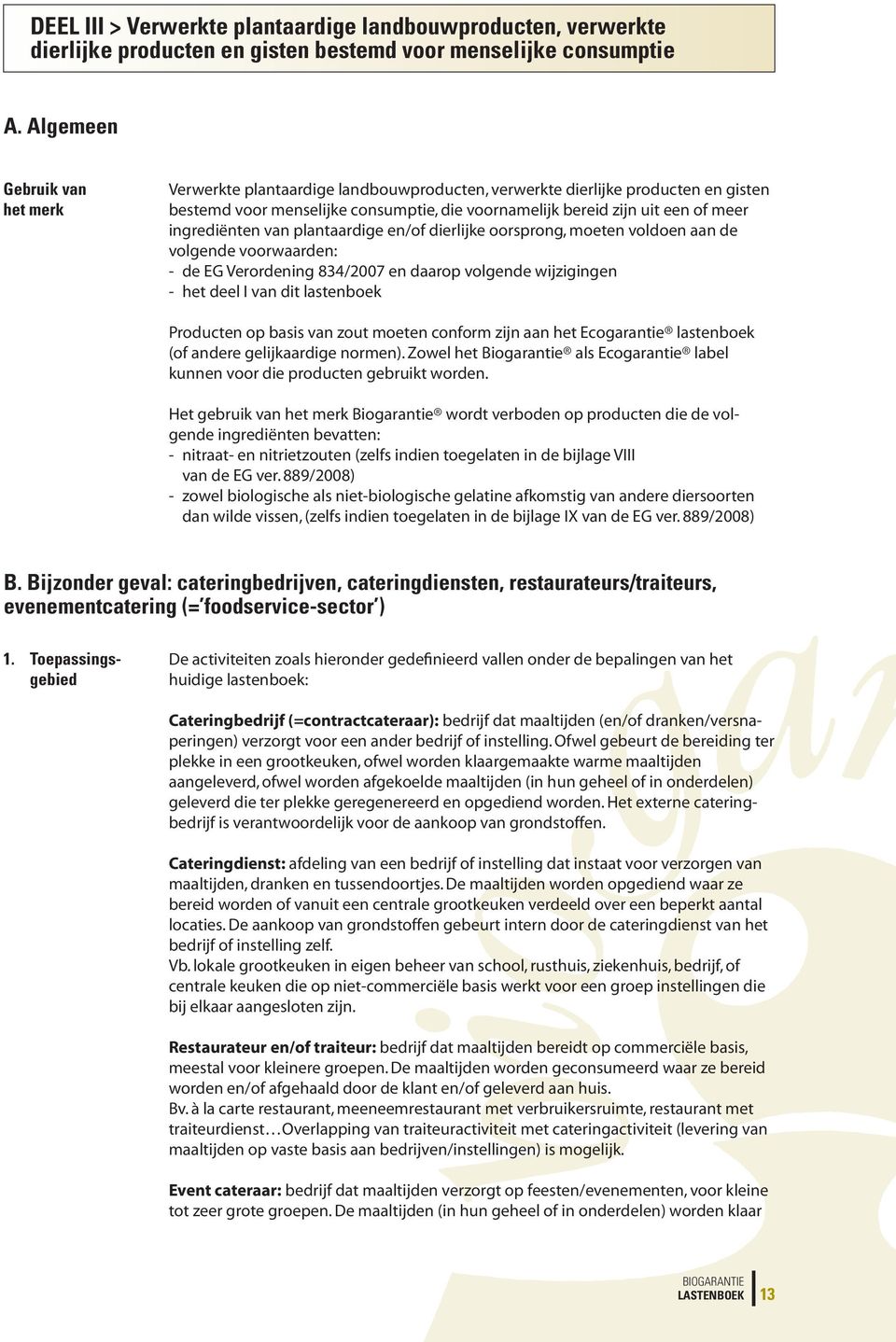 ingrediënten van plantaardige en/of dierlijke oorsprong, moeten voldoen aan de volgende voorwaarden: - de EG Verordening 834/2007 en daarop volgende wijzigingen - het deel I van dit lastenboek