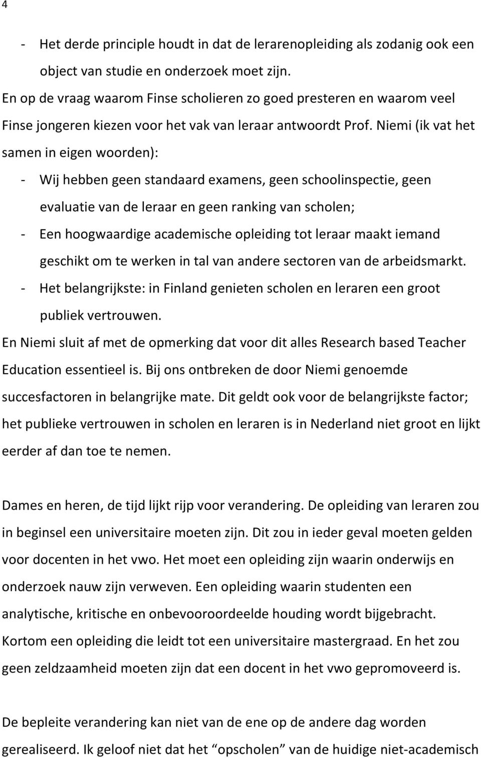 Niemi (ik vat het samen in eigen woorden): - Wij hebben geen standaard examens, geen schoolinspectie, geen evaluatie van de leraar en geen ranking van scholen; - Een hoogwaardige academische