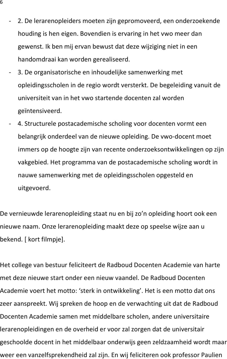 De begeleiding vanuit de universiteit van in het vwo startende docenten zal worden geïntensiveerd. - 4.