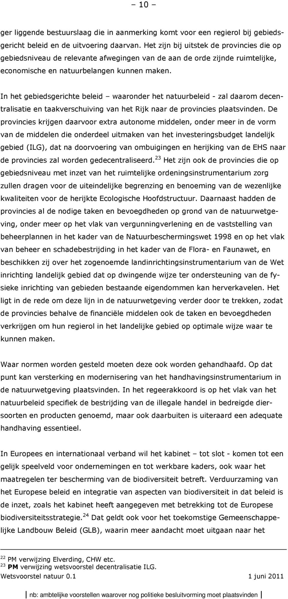 In het gebiedsgerichte beleid waaronder het natuurbeleid - zal daarom decentralisatie en taakverschuiving van het Rijk naar de provincies plaatsvinden.