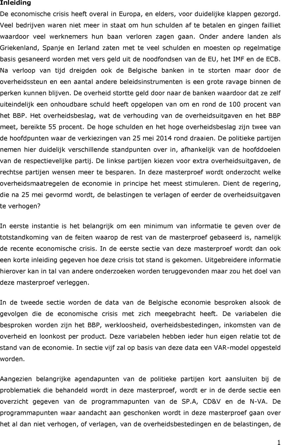 Onder andere landen als Griekenland, Spanje en Ierland zaten met te veel schulden en moesten op regelmatige basis gesaneerd worden met vers geld uit de noodfondsen van de EU, het IMF en de ECB.