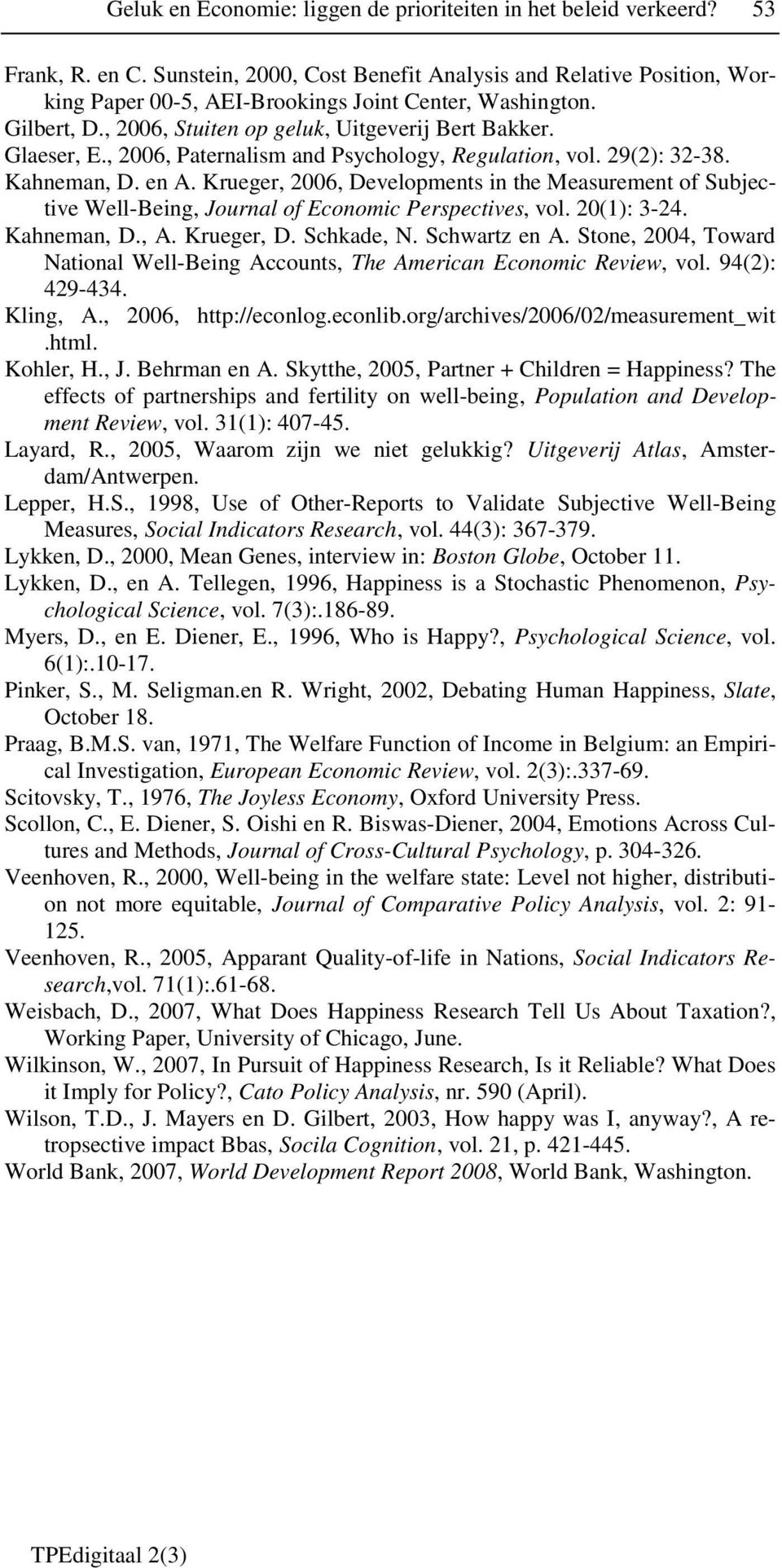 , 2006, Paternalism and Psychology, Regulation, vol. 29(2): 32-38. Kahneman, D. en A. Krueger, 2006, Developments in the Measurement of Subjective Well-Being, Journal of Economic Perspectives, vol.