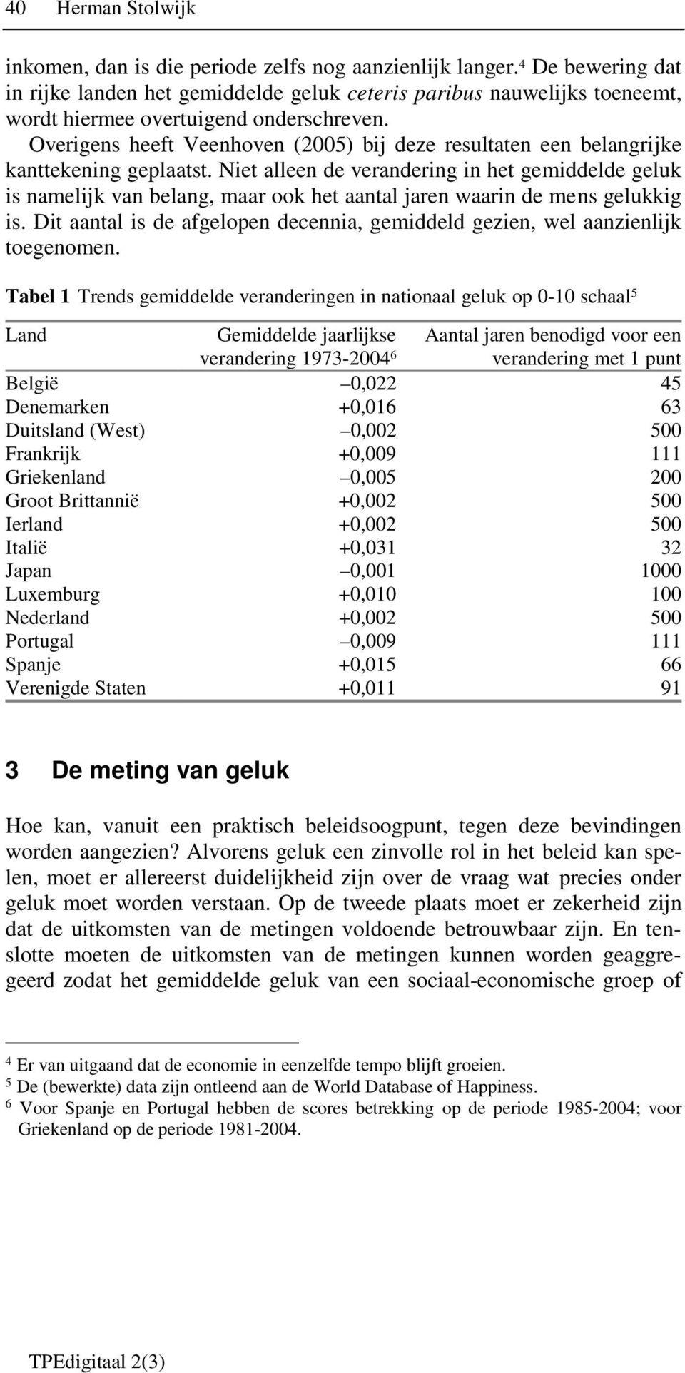 Overigens heeft Veenhoven (2005) bij deze resultaten een belangrijke kanttekening geplaatst.