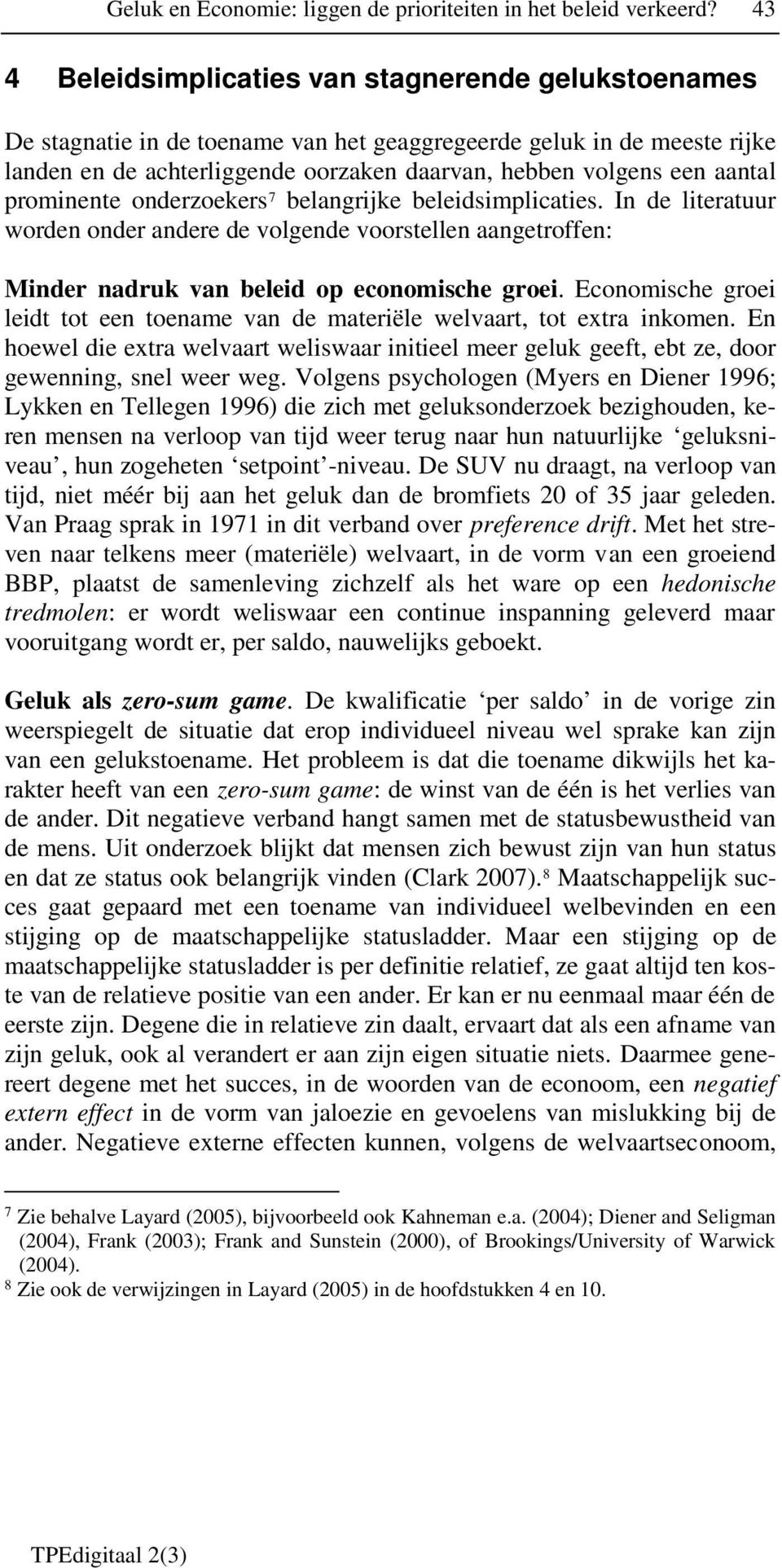 aantal prominente onderzoekers 7 belangrijke beleidsimplicaties. In de literatuur worden onder andere de volgende voorstellen aangetroffen: Minder nadruk van beleid op economische groei.