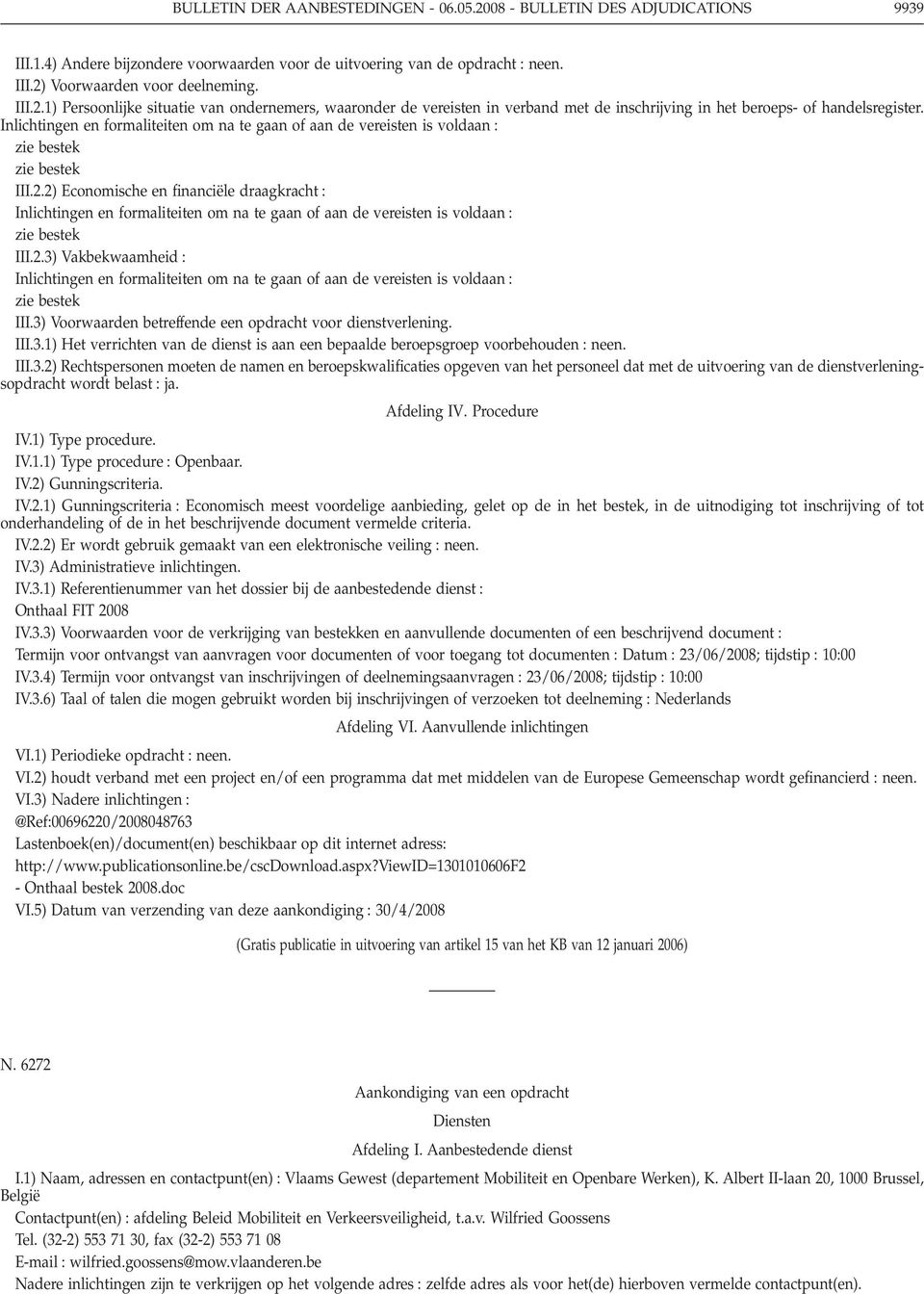 3) Voorwaarden betreffende een opdracht voor dienstverlening. III.3.1) Het verrichten van de dienst is aan een bepaalde beroepsgroep voorbehouden III.3.2) Rechtspersonen moeten de namen en beroepskwalificaties opgeven van het personeel dat met de uitvoering van de dienstverleningsopdracht wordt belast ja.