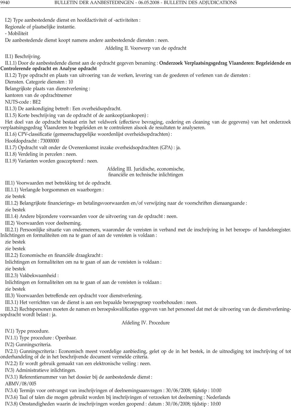 Beschrijving. II.1.1) Door de aanbestedende dienst aan de opdracht gegeven benaming Onderzoek Verplaatsingsgedrag Vlaanderen Begeleidende en Controlerende opdracht en Analyse opdracht II.1.2) Type opdracht en plaats van uitvoering van de werken, levering van de goederen of verlenen van de diensten Diensten.