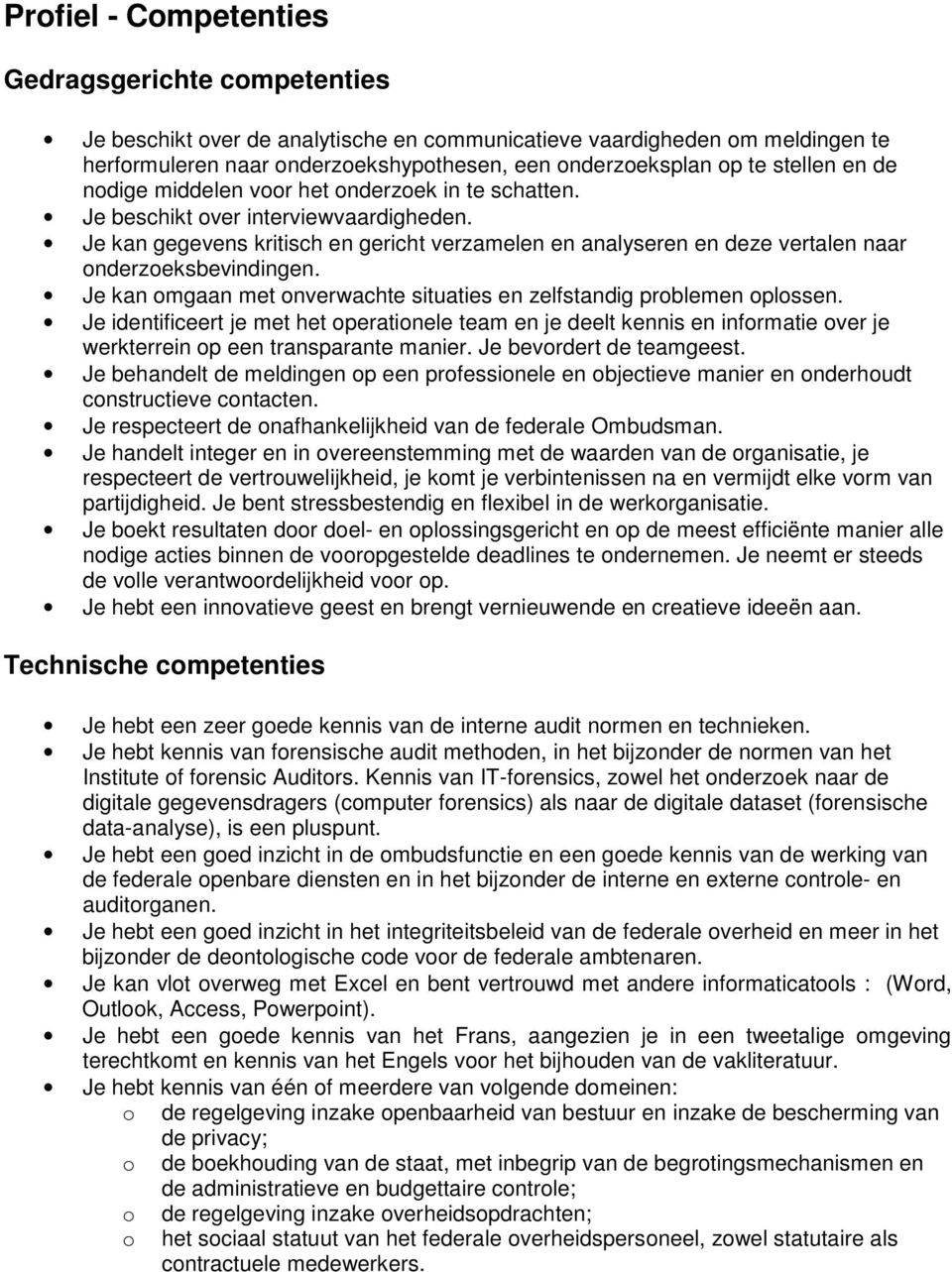 Je kan gegevens kritisch en gericht verzamelen en analyseren en deze vertalen naar onderzoeksbevindingen. Je kan omgaan met onverwachte situaties en zelfstandig problemen oplossen.