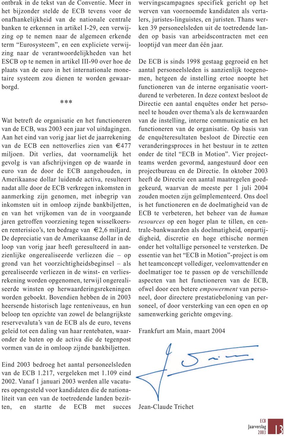 Eurosysteem, en een expliciete verwijzing naar de verantwoordelijkheden van het ESCB op te nemen in artikel III-90 over hoe de plaats van de euro in het internationale monetaire systeem zou dienen te