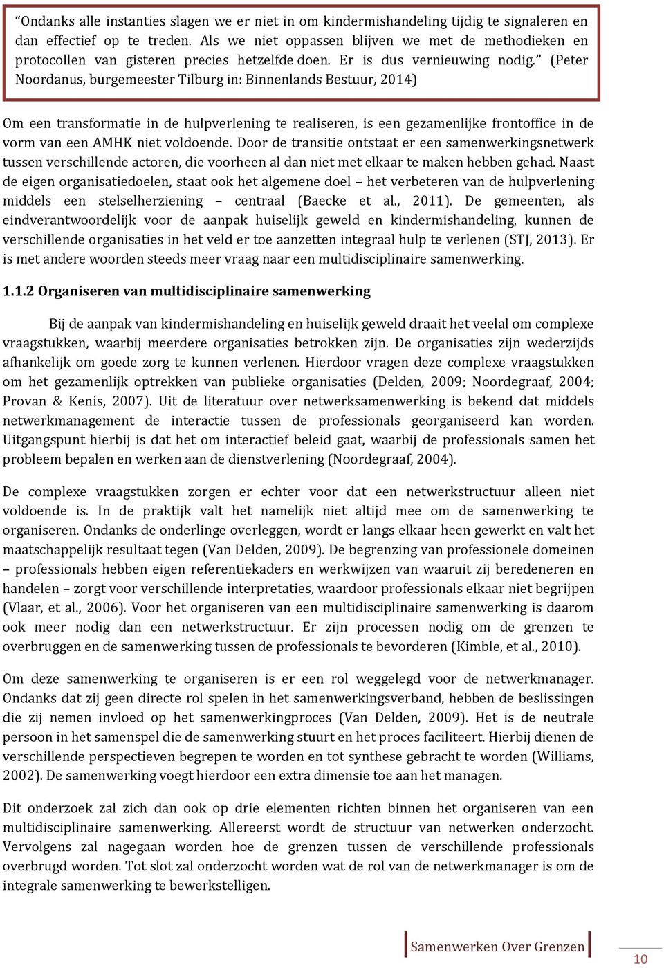 (Peter Nrdanus, burgemeester Tilburg in: Binnenlands Bestuur, 2014) Om een transfrmatie in de hulpverlening te realiseren, is een gezamenlijke frntffice in de vrm van een AMHK niet vldende.