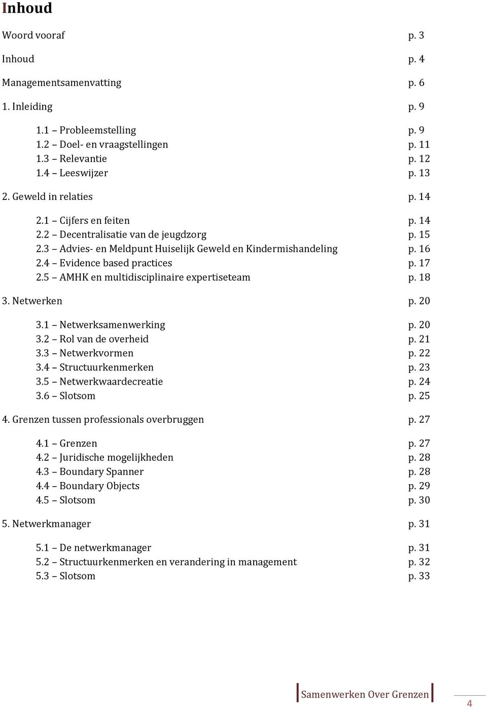 17 2.5 AMHK en multidisciplinaire expertiseteam p. 18 3. Netwerken p. 20 3.1 Netwerksamenwerking p. 20 3.2 Rl van de verheid p. 21 3.3 Netwerkvrmen p. 22 3.4 Structuurkenmerken p. 23 3.