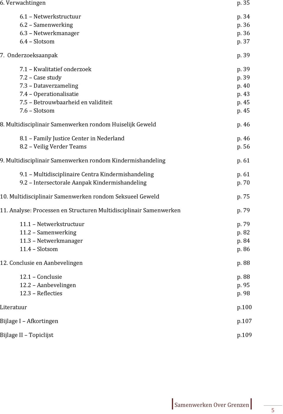 56 9. Multidisciplinair Samenwerken rndm Kindermishandeling p. 61 9.1 Multidisciplinaire Centra Kindermishandeling p. 61 9.2 Intersectrale Aanpak Kindermishandeling p. 70 10.