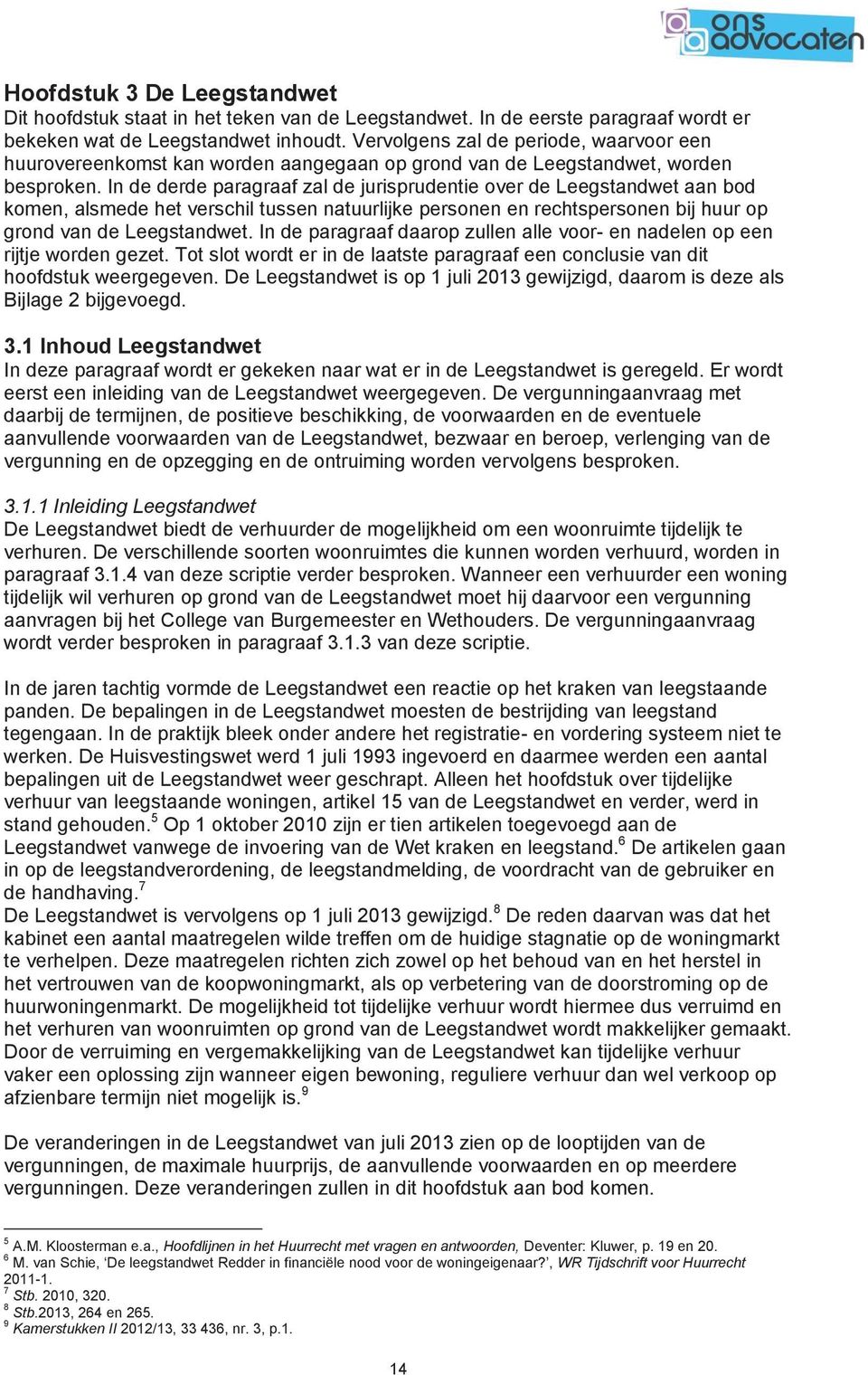 In de derde paragraaf zal de jurisprudentie over de Leegstandwet aan bod komen, alsmede het verschil tussen natuurlijke personen en rechtspersonen bij huur op grond van de Leegstandwet.