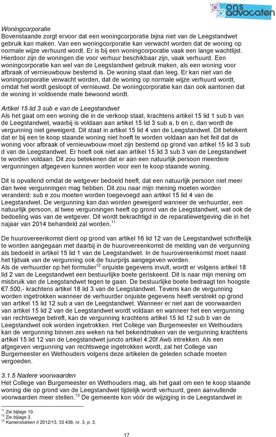 Hierdoor zijn de woningen die voor verhuur beschikbaar zijn, vaak verhuurd. Een woningcorporatie kan wel van de Leegstandwet gebruik maken, als een woning voor afbraak of vernieuwbouw bestemd is.