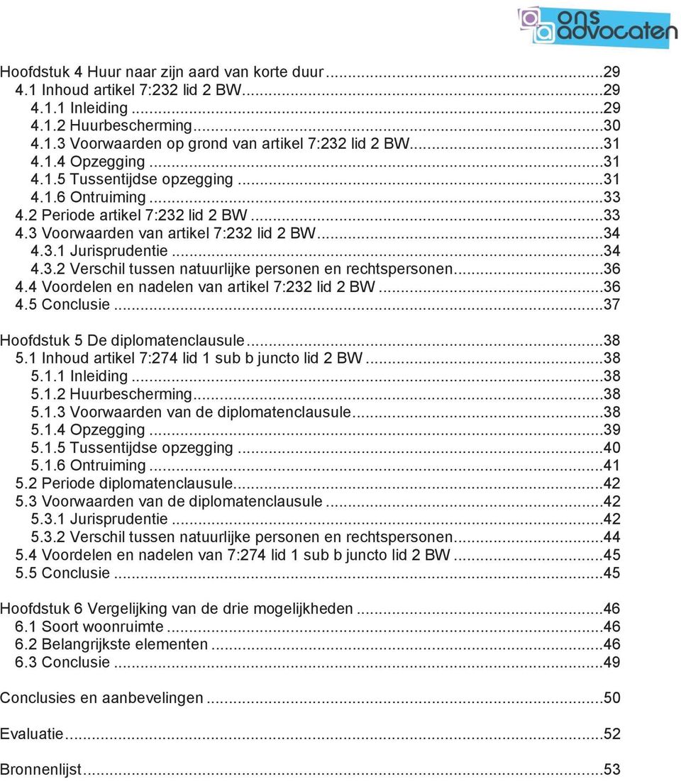 ..36 4.4 Voordelen en nadelen van artikel 7:232 lid 2 BW...36 4.5 Conclusie...37 Hoofdstuk 5 De diplomatenclausule...38 5.1 Inhoud artikel 7:274 lid 1 sub b juncto lid 2 BW...38 5.1.1 Inleiding...38 5.1.2 Huurbescherming.