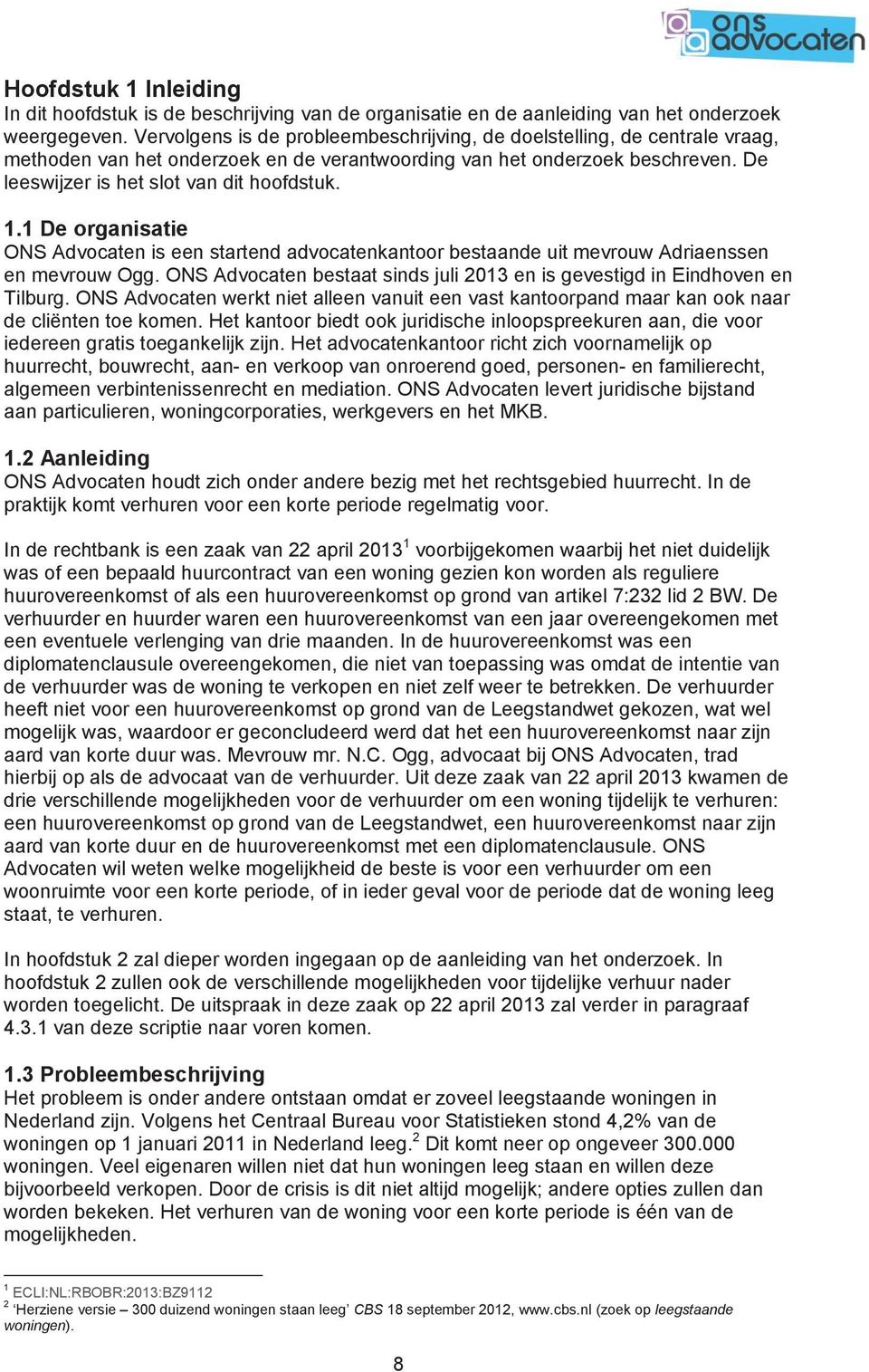 1 De organisatie ONS Advocaten is een startend advocatenkantoor bestaande uit mevrouw Adriaenssen en mevrouw Ogg. ONS Advocaten bestaat sinds juli 2013 en is gevestigd in Eindhoven en Tilburg.