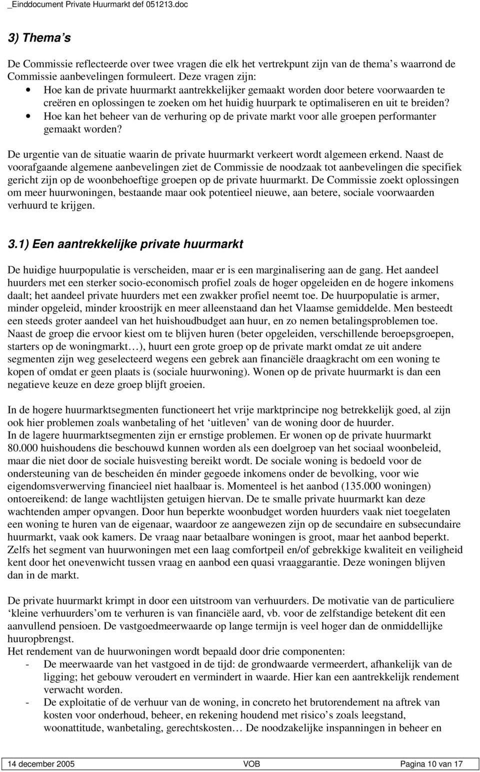 Hoe kan het beheer van de verhuring op de private markt voor alle groepen performanter gemaakt worden? De urgentie van de situatie waarin de private huurmarkt verkeert wordt algemeen erkend.