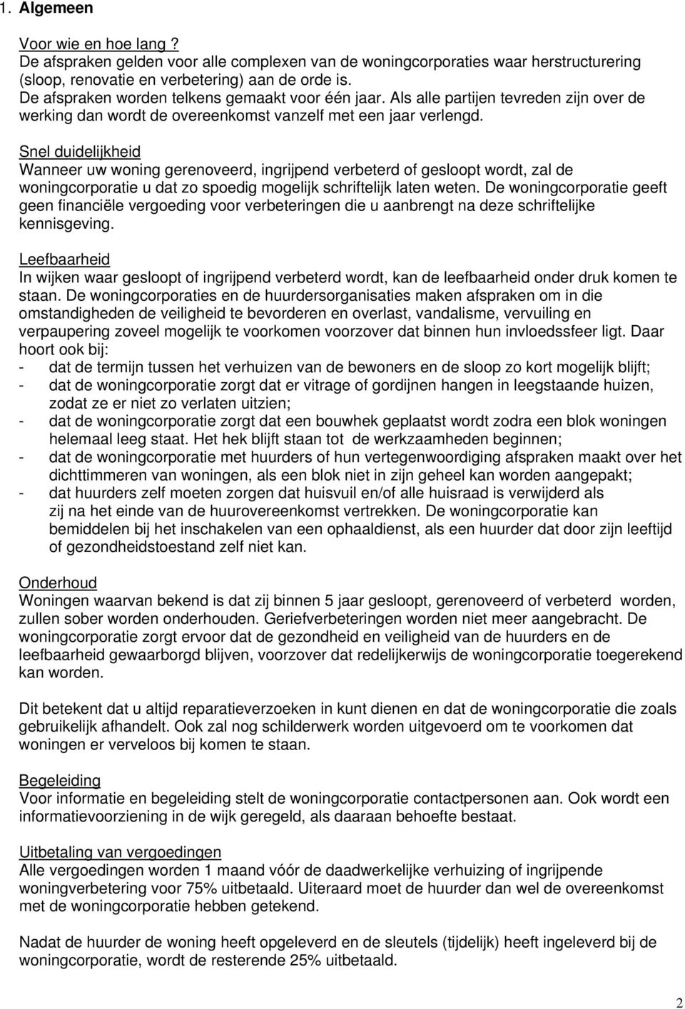 Snel duidelijkheid Wanneer uw woning gerenoveerd, ingrijpend verbeterd of gesloopt wordt, zal de woningcorporatie u dat zo spoedig mogelijk schriftelijk laten weten.