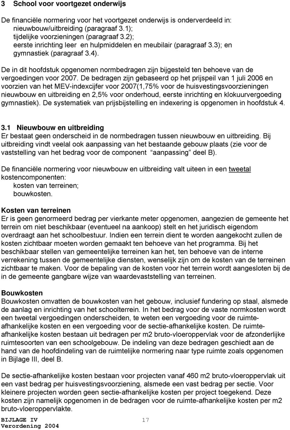 De in dit hoofdstuk opgenomen normbedragen zijn bijgesteld ten behoeve van de vergoedingen voor 2007.