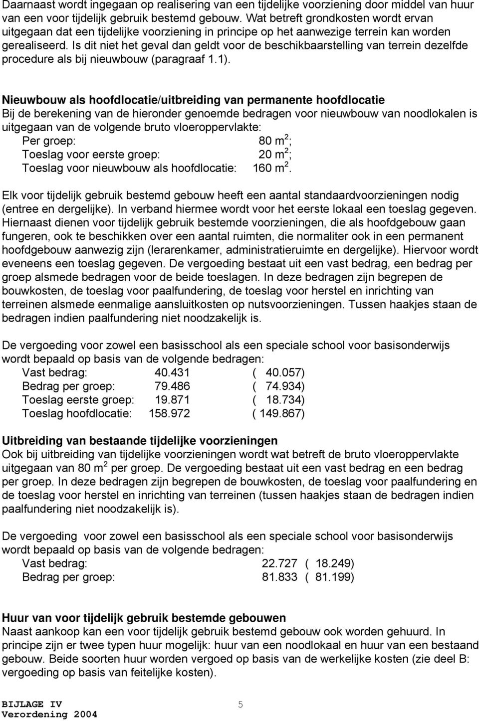 Is dit niet het geval dan geldt voor de beschikbaarstelling van terrein dezelfde procedure als bij nieuwbouw (paragraaf 1.1).