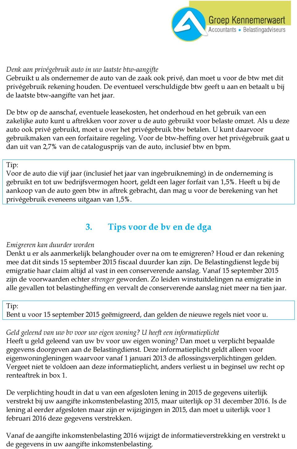 De btw op de aanschaf, eventuele leasekosten, het onderhoud en het gebruik van een zakelijke auto kunt u aftrekken voor zover u de auto gebruikt voor belaste omzet.