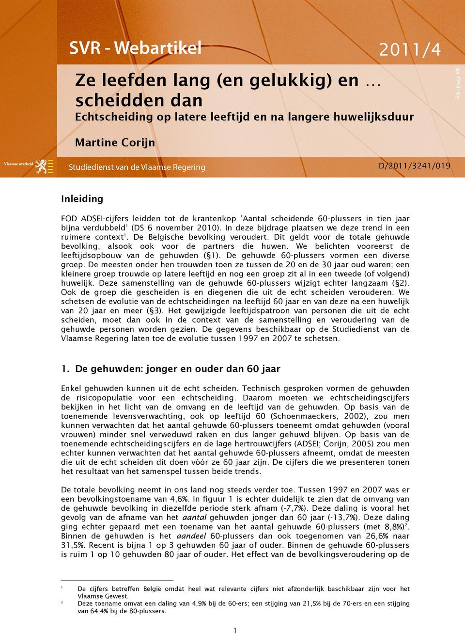 Dit geldt voor de totale gehuwde bevolking, alsook ook voor de partners die huwen. We belichten vooreerst de leeftijdsopbouw van de gehuwden ( 1). De gehuwde 60-plussers vormen een diverse groep.